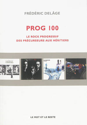 Prog 100 : le rock progressif, des précurseurs aux héritiers - Frédéric Delâge