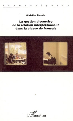 La gestion discursive de la relation interpersonnelle dans la classe de français - Christina Romain