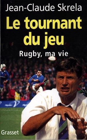 Le tournant du jeu : rugby, ma vie - Jean-Claude Skrela