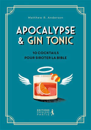 Apocalypse & gin tonic : 10 cocktails pour siroter la Bible - Matthew R. Anderson