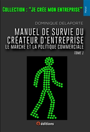 Manuel de survie du créateur d'entreprise. Vol. 1. Le marché et la politique commerciale - Dominique Delaporte