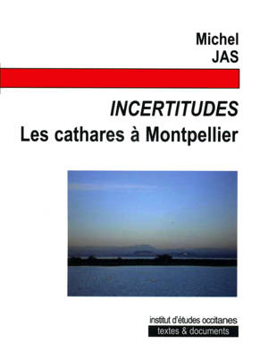 Incertitudes : les cathares à Montpellier - Michel Jas