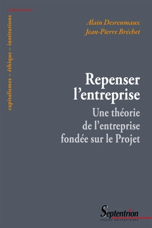 Repenser l'entreprise : une théorie de l'entreprise fondée sur le projet - Alain Desreumaux