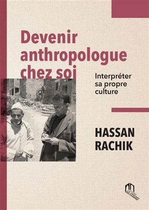 Devenir anthropologue chez soi : interpréter sa propre culture - Hassan Rachik