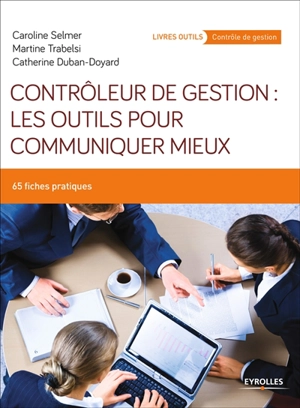 Contrôleur de gestion : les outils pour communiquer mieux : 65 fiches pratiques - Catherine Duban-Doyard