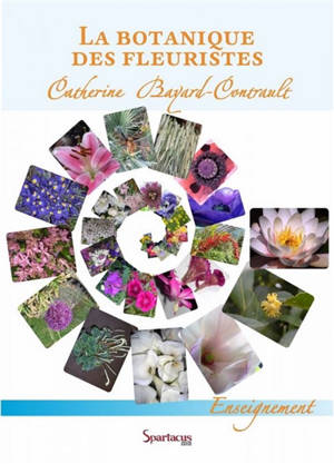 La botanique des fleuristes : référentiel CAP fleuriste : nouveau programme 2018 - Catherine Contrault-Bayard