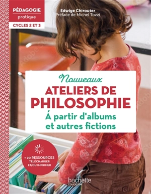 Nouveaux ateliers de philosophie à partir d'albums et autres fictions : cycles 2 et 3 - Edwige Chirouter