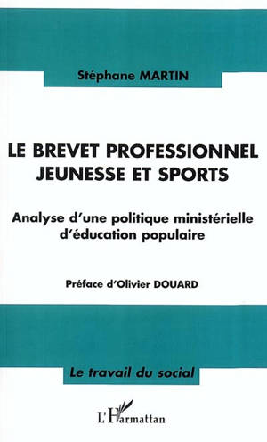 Le brevet professionnel jeunesse et sports : analyse d'une politique ministérielle d'éducation populaire - Stéphane Martin