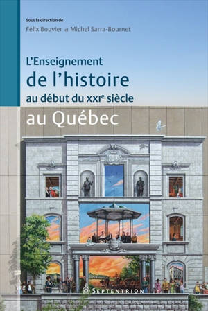 L'enseignement de l'histoire au début du XXIe siècle au Québec - Félix Bouvier