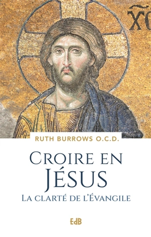 Croire en Jésus : la clarté de l'Evangile - Ruth Burrows
