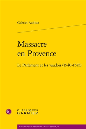 Massacre en Provence : le parlement et les vaudois (1540-1545) - Gabriel Audisio