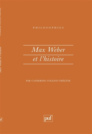 Max Weber et l'histoire - Catherine Colliot-Thélène