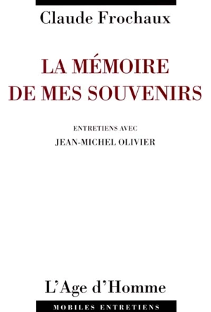 La mémoire de mes souvenirs : entretiens avec Jean-Michel Olivier - Claude Frochaux