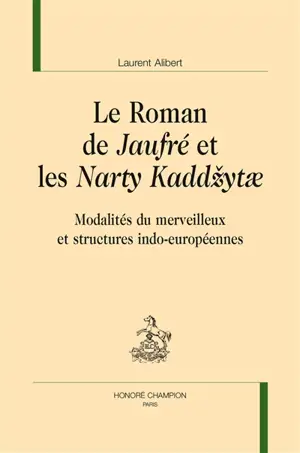 Le roman de Jaufré et les Narty Kaddzytae : modalités du merveilleux et structures indo-européennes - Laurent Alibert