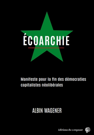 Ecoarchie : manifeste pour la fin des démocraties capitalistes néolibérales - Albin Wagener