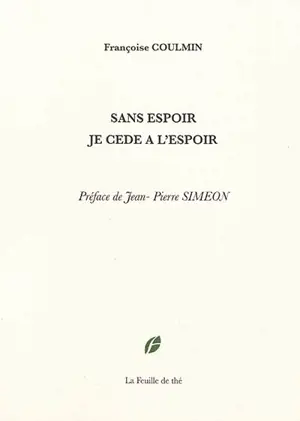 Sans espoir je cède à l'espoir : florilège - Françoise Coulmin