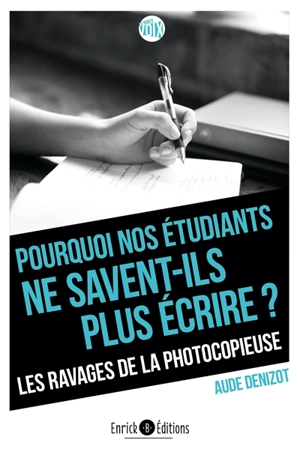 Pourquoi nos étudiants ne savent-ils plus écrire ? : les ravages de la photocopieuse - Aude Denizot