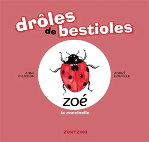 Drôles de bestioles. Zoé la coccinelle - Anne Fruchon