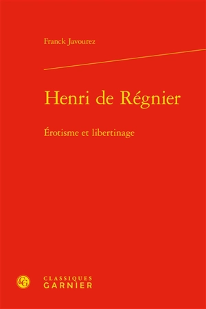 Henri de Régnier : érotisme et libertinage - Franck Javourez