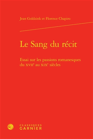 Le sang du récit : essai sur les passions romanesques du XVIIe au XIXe siècles - Jean Goldzink