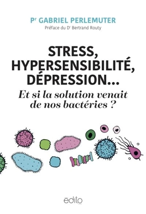 Stress, hypersensibilité, dépression... Et si la solution venait de nos bactéries ? - Gabriel Perlemuter