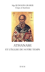 Athanase et l'Eglise de notre temps : ses ennemis extérieurs et ses ennemis intérieurs - Rudolf Graber