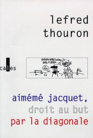 Aimémé Jacquet, droit au but par la diagonale : mars 97-mars 98, un an de tergiversations technico-tactiques - Lefred-Thouron