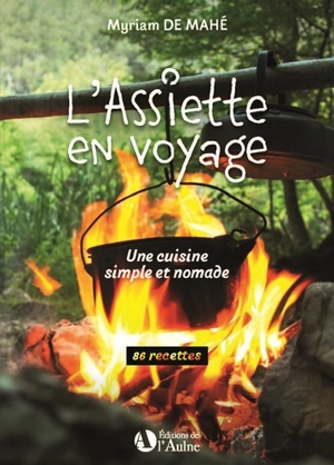 L'assiette en voyage : une cuisine simple et nomade : 86 recettes - Myriam de Mahé