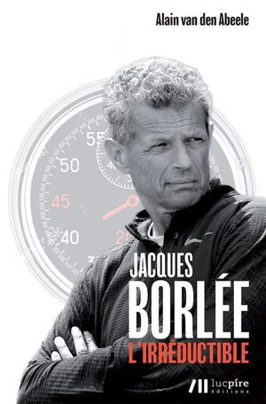 Jacques Borlée : l'irréductible - Jacques Borlée