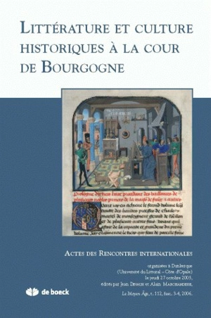 Moyen âge (Le) : revue d'histoire et de philologie, n° 3-4 (2006). Littérature et culture historiques à la cour de Bourgogne : actes des Rencontres internationales organisées à Dunkerque (Université du Littoral - Côte d'Opale) le jeudi 27 octobre 200