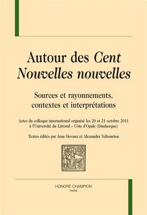 Autour des Cent nouvelles nouvelles : sources et rayonnements, contextes et interprétations : actes du colloque international organisé les 20 et 21 octobre 2011 à l'université du Littoral-Côte d'Opale (Dunkerque)