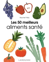 Les 50 meilleurs aliments santé - Rachel Frély