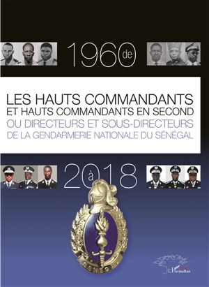 Les hauts commandants et hauts commandants en second ou Directeurs et sous-directeurs de la gendarmerie nationale du Sénégal : de 1960 à 2018 - Alioune Faye