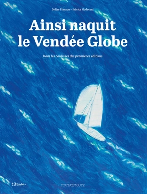 Ainsi naquit le Vendée Globe : dans les coulisses des premières éditions - Didier Planson