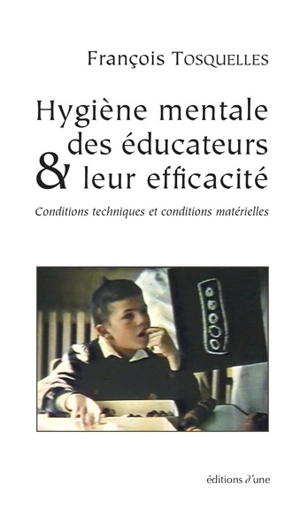 Hygiène mentale des éducateurs & leur efficacité : conditions techniques et conditions matérielles - François Tosquelles