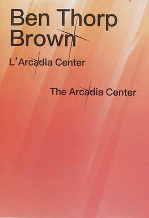 Ben Thorp Brown : L'Arcadia Center. Ben Thorp Brown : The Arcadia Center