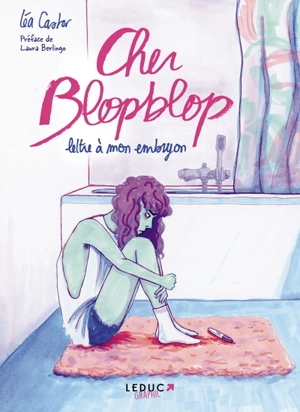 Cher Blopblop : lettre à mon embryon - Léa Castor