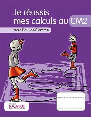 Je réussis mes calculs au CM2 : avec Bout de Gomme - Laurence Lefèvre