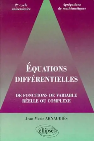 Equations différentielles de fonctions de variable réelle ou complexe : 2e cycle universitaire, agrégations - Jean-Marie Arnaudiès