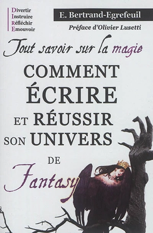 Comment écrire et réussir son univers de fantasy : tout savoir sur la magie - Emmanuel Bertrand-Égrefeuil