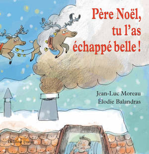 Père Noël, tu l'as échappé belle ! - Jean-Luc Moreau