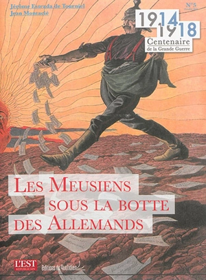 1914-1918 : centenaire de la Grande Guerre. Vol. 5. Les Meusiens sous la botte des Allemands - Jérôme Estrada