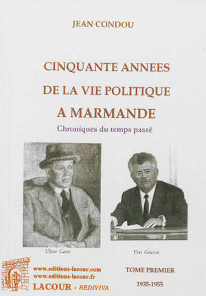 Cinquante années de la vie politique à Marmande : chroniques du temps passé. Vol. 1. 1935-1955 - Jean Condou