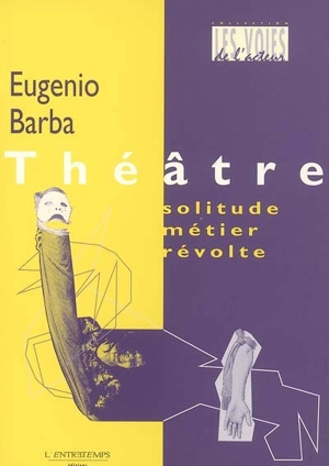 Théâtre : solitude, métier, révolte - Eugenio Barba