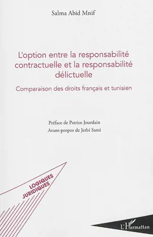 L'option entre la responsabilité contractuelle et la responsabilité délictuelle : comparaison des droits français et tunisien - Salma Abid Mnif