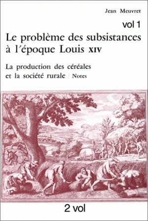 Le Problème des subsistances à l'époque de Louis XIV. Vol. 2. La Production de céréales et la société rurale - Jean Meuvret