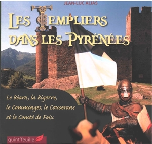 Les Templiers dans les Pyrénées : le Béarn, la Bigorre, le Comminges, le Couserans et le comté de Foix - Jean-Luc Alias