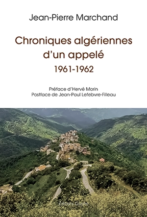 Chroniques algériennes d'un appelé : 1961-1962 - Jean-Pierre Marchand