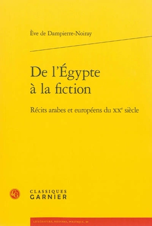 De l'Egypte à la fiction : récits arabes et européens du XXe siècle - Eve de Dampierre-Noiray