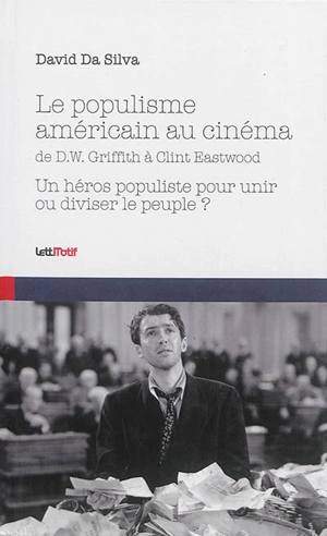 Le populisme américain au cinéma, de D.W. Griffith à Clint Eastwood : un héros populiste pour unir ou diviser le peuple ? - David Da Silva